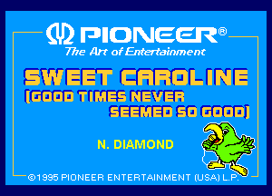 (U) pncweenw

7775 Art of Entertainment

SWEET CHPQLINE

IGDDD TIMES NEVEFI
SEEMED SD GDDDI

N. DIAMOND

(91885 PIONEER ENTERTAINMENT (USA) L.P. ,