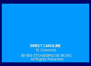 SWEET CAROLINE
N Diamond

QM 969 STONEBRIDGE MUSIC
All Rights Reserved