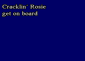 Cracklin' Rosie
get on board