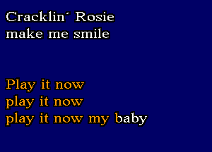 Cracklin' Rosie
make me smile

Play it now
play it now
play it now my baby