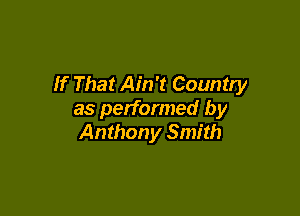 If That Ain't Country

as performed by
Anthony Smith