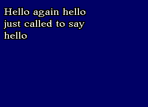 Hello again hello
just called to say
hello