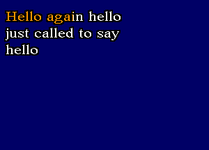 Hello again hello
just called to say
hello