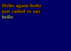 Hello again hello
just called to say
hello