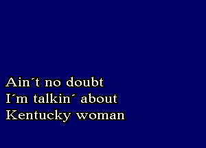 Ain't no doubt
I'm talkin' about
Kentucky woman