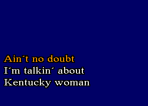 Ain't no doubt
I'm talkin' about
Kentucky woman