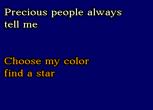 Precious people always
tell me

Choose my color
find a star