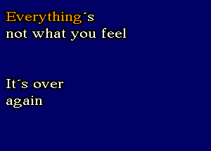 Everything's
not what you feel