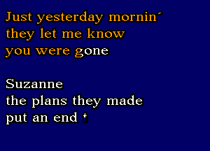 Just yesterday mornin
they let me know

you were gone

Suzanne

the plans they made
put an end '