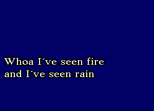 XVhoa I've seen fire
and I've seen rain