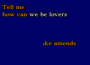 Tell me
how can we be lovers

.ke amends