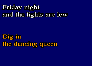 Friday night
and the lights are low

Dig in
the dancing queen