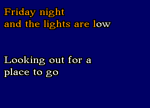 Friday night
and the lights are low

Looking out for a
place to go