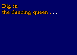 Dig in
the dancing queen . . .