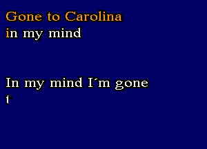 Gone to Carolina
in my mind

In my mind I m gone
1