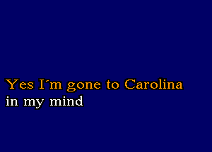 Yes I'm gone to Carolina
in my mind