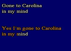 Gone to Carolina
in my mind

Yes I'm gone to Carolina
in my mind