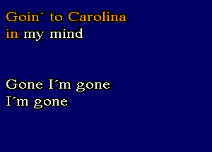 Goin' to Carolina
in my mind

Gone I'm gone
I'm gone