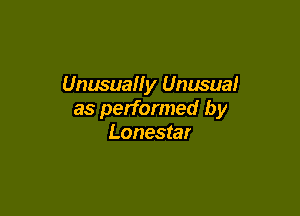 Unusually Unusual

as performed by
Lonestar