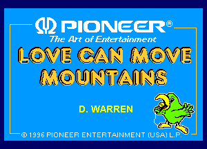 (U2 nnnweem

7775- Art of Entertainment

L VE AN MQVE
MQUNTAUNS

o. WARREN 9?!)
Egg?

Q1996 PIONEER ENTERTAINMENT IUSAI L P I