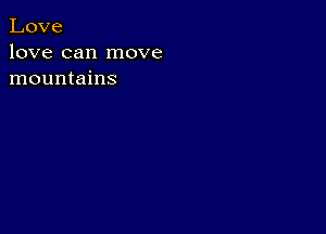 Love
love can move
mountains