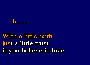 h...

XVith a little faith
just a little trust
if you believe in love