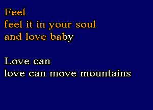 Feel
feel it in your soul
and love baby

Love can
love can move mountains