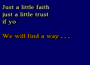 Just a little faith
just a little trust
if yo

XVe will find a way . . .