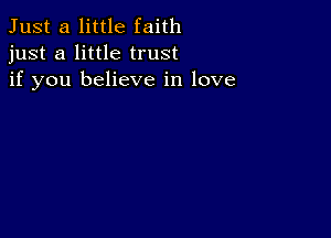 Just a little faith
just a little trust
if you believe in love