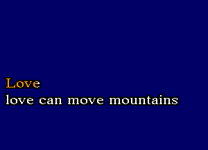 Love
love can move mountains