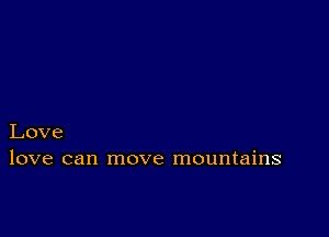 Love
love can move mountains