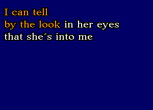 I can tell

by the look in her eyes
that She's into me