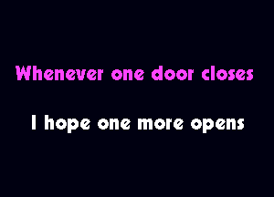 Whenever one door closes

I hope one mate opens