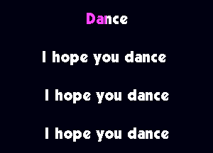 Dance
I hope you dance

I hope you dance

I hope you dance