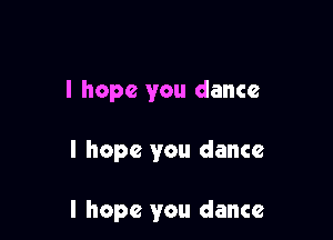 I hope you dance

I hope you dance

I hope you dance