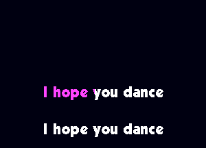 I hope you dance

I hope you dance