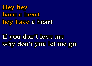 Hey hey
have a heart
hey have a heart

If you don't love me
why don't you let me go