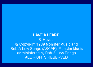 HAVE A HEART

B. Hayes
(2') Copyright 1 989 Monster Music and
Bob-A-Lew Songs (ASCAP) MonsterMusic
administered by Bob-A-Lew Songs
ALL RIGHTS RESERVED