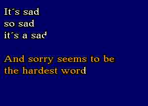 It's sad
so sad
it's a sac'

And sorry seems to be
the hardest word