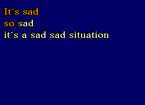 It's sad
so sad
it's a sad sad situation