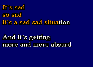 It's sad
so sad
it's a sad sad situation

And it's getting
more and more absurd