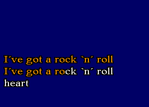 I ve got a rock n' roll
I've got a rock n' roll
heart