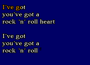 I've got
you've got a
rock n' roll heart

I Ve got
you've got a
rock n roll