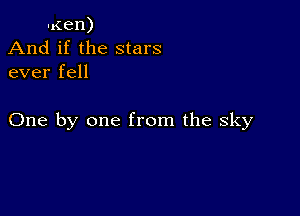 u(en)
And if the stars
ever fell

One by one from the sky