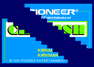 ' IONEER

I Fntertainm ent

h

KIRKM.
KIRKMAN
Q1996 PIONEER ENTERTAINMENTI