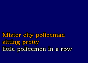 Mister city policeman
sitting pretty
little policemen in a row