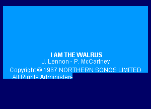 MM IHE WALRUS
J Lennon - P McCartney

Copyrightt?) 1967 NORTHERN SONGS LIMITED
All Rinhta Admmucimc