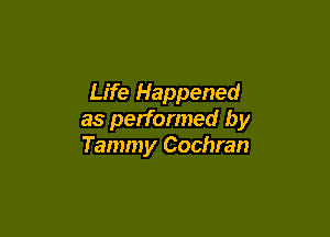 Life Happened

as performed by
Tammy Cochran