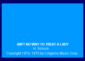 AIH'I NO WAY IO IREAT A LADY
H Schock

Copyright'19?4,1975 by Colgems Music Corp