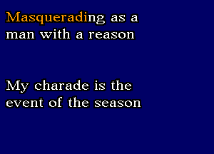 Masquerading as a
man with a reason

My Charade is the
event of the season